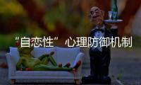 “自戀性”心理防御機(jī)制(關(guān)于“自戀性”心理防御機(jī)制簡(jiǎn)述)