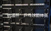 “航遙杯”乒乓球團體賽(關于“航遙杯”乒乓球團體賽簡述)