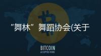 “舞林”舞蹈協會(關于“舞林”舞蹈協會簡述)