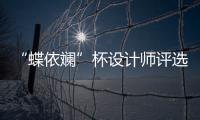 “蝶依斕”杯設計師評選 誰是你心中的大咖