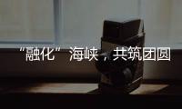 “融化”海峽，共筑團圓夢—寫給臺灣朋友的一封信