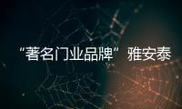 “著名門業品牌”雅安泰：用精細掌握每一刻的美好