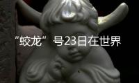 “蛟龍”號(hào)23日在世界最深處下潛 十潛深淵區(qū)探尋啥