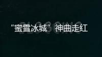 “蜜雪冰城”神曲走紅 洗腦式廣告營銷能走多遠？