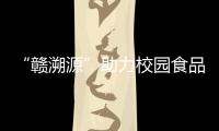 “贛溯源”助力校園食品安全