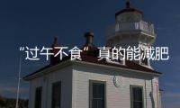 “過(guò)午不食”真的能減肥？醫(yī)生提醒：別輕易嘗試，3個(gè)缺點(diǎn)很明顯