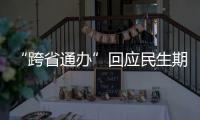 “跨省通辦”回應民生期盼（縱橫）