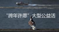 “跨年許愿”大型公益活動落幕 近千人共聚少林跨年