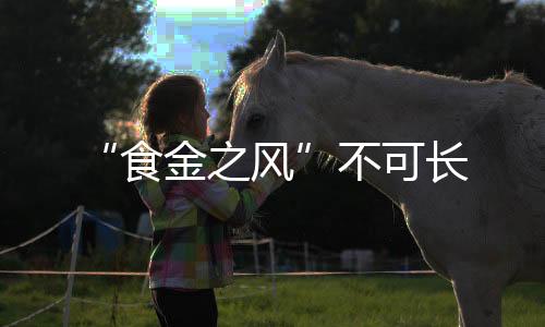“食金之風”不可長
