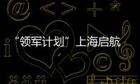 “領(lǐng)軍計(jì)劃”上海啟航  文理融合加速生命健康產(chǎn)業(yè)發(fā)展