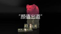 “顏值出道”