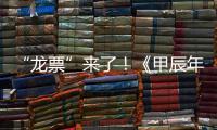 “龍票”來了！《甲辰年》特種郵票圖稿發(fā)布_