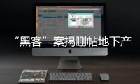 “黑客”案揭刪帖地下產業鏈 刪帖49條獲利8萬