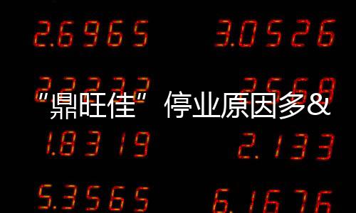“鼎旺佳”停業原因多 老板涉詐騙且為網上逃犯