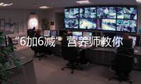 “6加6減”營養師教你春節期間吃出健康