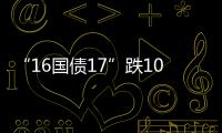 “16國債17”跌10%觸及臨停