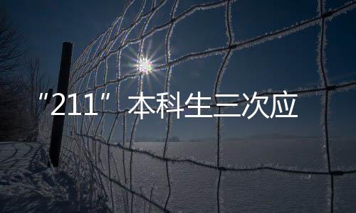 “211”本科生三次應聘同一工廠遭爽約，原因竟是“學歷高”