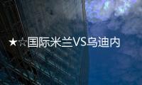 ★☆國(guó)際米蘭VS烏迪內(nèi)斯賽后評(píng)分貼☆★
