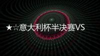★☆意大利杯半決賽VS佛羅倫薩賽后評分貼☆★