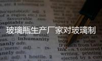 玻璃瓶生產廠家對玻璃制品的設計,經驗交流
