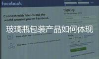 玻璃瓶包裝產(chǎn)品如何體現(xiàn)高等氣質(zhì),玻璃技術(shù)
