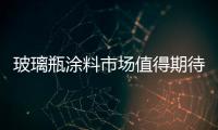 玻璃瓶涂料市場(chǎng)值得期待,產(chǎn)品視窗