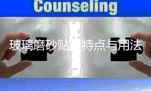 玻璃磨砂貼膜特點與用法  玻璃磨砂貼膜有什么優點,行業資訊