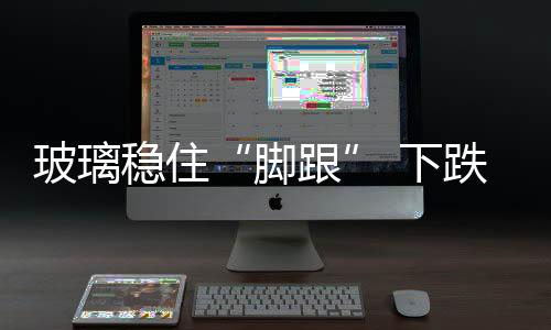 玻璃穩住“腳跟” 下跌中繼 or 反轉曙光？,市場研究