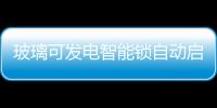 玻璃可發電智能鎖自動啟動緊急信號 海南科技產品引關注,產品視窗