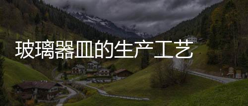 玻璃器皿的生產(chǎn)工藝  光為什么能透過玻璃,行業(yè)資訊