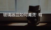 玻璃器皿如何清洗  有油污的玻璃器皿應怎么清洗,行業資訊