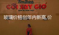 玻璃價格創年內新高,價格差同增環降,市場研究