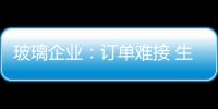 玻璃企業：訂單難接 生意難做