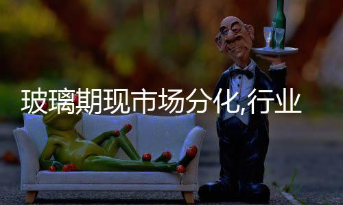 玻璃期現市場分化,行業資訊