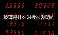 玻璃是什么時候被發明的  藝術玻璃的生產加工方法,行業資訊