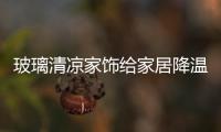 玻璃清涼家飾給家居降溫,圖片新聞