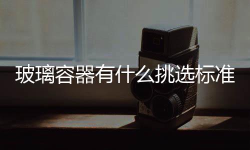 玻璃容器有什么挑選標準  玻璃杯底部數(shù)字什么意思,行業(yè)資訊