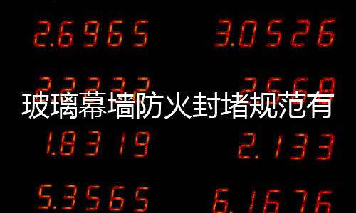 玻璃幕墻防火封堵規(guī)范有哪些  防火玻璃幕墻的類別,行業(yè)資訊
