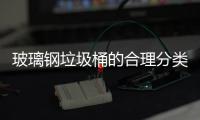 玻璃鋼垃圾桶的合理分類走進(jìn)校園