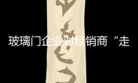玻璃門企業對經銷商“走心”才能實現共贏