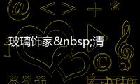 玻璃飾家 清澈到底,行業資訊
