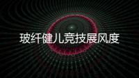 玻纖健兒競(jìng)技展風(fēng)度