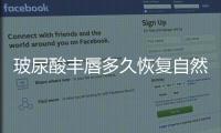 玻尿酸豐唇多久恢復(fù)自然？副作用、價格、注意事項匯總！