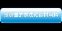 玉靈膏的做法和食材用料及健康功效