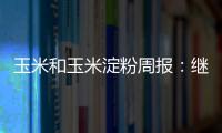 玉米和玉米淀粉周報(bào)：繼續(xù)消化利空