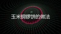 玉米銅鑼餅的做法