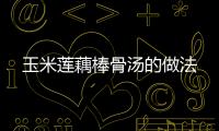 玉米蓮藕棒骨湯的做法