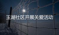玉湖社區(qū)開展關愛活動