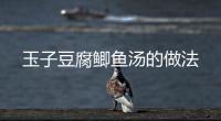 玉子豆腐鯽魚湯的做法