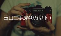 玉山二手房40萬以下（玉山二手房）